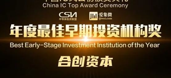 「合创资本」斩获2021中国IC风云榜“年度最佳早期投资机构奖”等多项荣誉